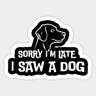 Dog Lover - Sorry I'm Late I Saw A Dog Sticker